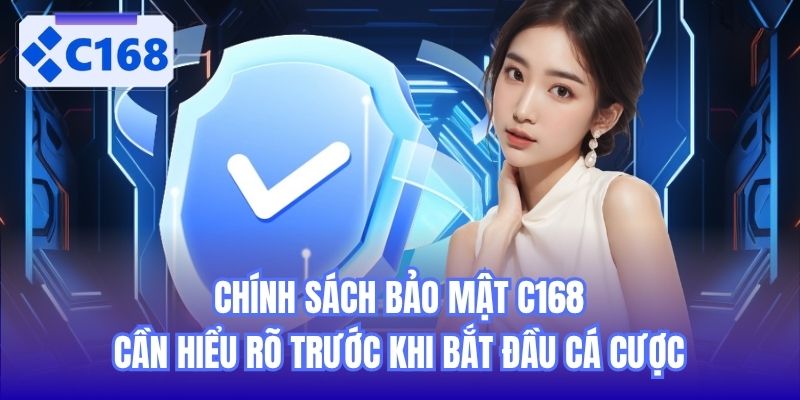 Chính sách bảo mật C168 cần hiểu rõ trước khi bắt đầu cá cược