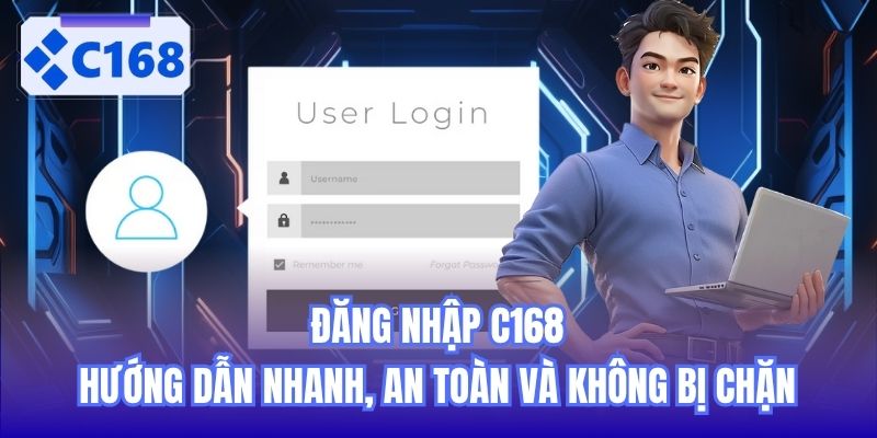 Đăng Nhập C168 | Hướng Dẫn Nhanh, An Toàn Và Không Bị Chặn