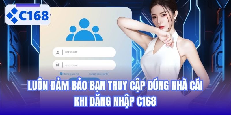 Luôn đảm bảo bạn truy cập đúng nhà cái khi đăng nhập C168